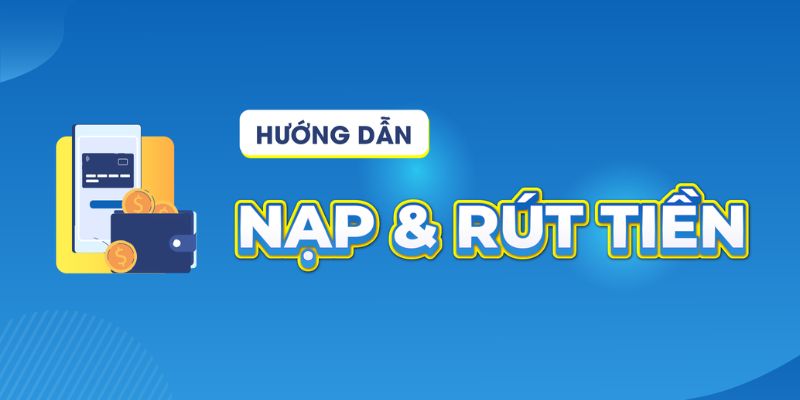 Nạp và rút tiền tiện lợi, cực kỳ bảo mật